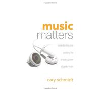 Music Matters: Understanding and Applying the Amazing Power of Godly Music