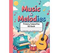Music & Melodies Primary Composition Notebook for Kids: Draw and Write Journal with Picture Space for Grades K-2 / Fun Music- for Young Musicians to ... Instruments, and Explore Creative Tunes