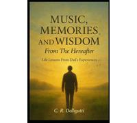 Music, Memories, And Wisdom From The Hereafter: Life Lessons From Dad’s Experiences