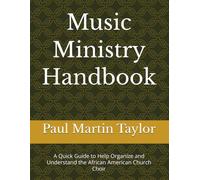 Music Ministry Handbook: A Quick Guide to Help Organize and Understand the African American Church Choir
