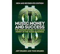 Music Money and Success 8th Edition: The Insider's Guide to Making Money in the Music Business: The Insider's Guide to Making Money in the Music Business (8th Edition)