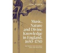 Music, Nature and Divine Knowledge in England, 1650-1750: Between the Rational and the Mystical: 11 (Music in Society and Culture)