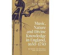 Music, Nature and Divine Knowledge in England, 1650-1750: Between the Rational and the Mystical: 11 (Music in Society and Culture)