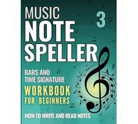 Music Note Speller 3: Bars and Time Signature. Workbook for beginners - how to write and read notes.