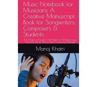 Music Notebook for Musicians A Creative Manuscript Book for Songwriters, Composers & Students: 100 Pages of Premium Staff Paper for Writing Songs, Practicing Music Theory, and Composing Melodies