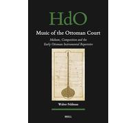 Music of the Ottoman Court: Makam, Composition and the Early Ottoman Instrumental Repertoire: 177 (Handbook of Oriental Studies: Section 1; The Near and Middle East)