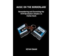 Music on the Borderland: Remembering and Chronicling the 1979 Revolution’s Shadow on Iranian Music