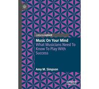 Music on Your Mind: What Musicians Need to Know to Play with Success