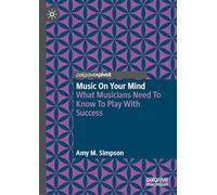 Music on Your Mind: What Musicians Need to Know to Play with Success