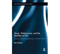 Music, Performance, and the Realities of Film: Shared Concert Experiences in Screen Fiction (Routledge Research in Music)