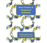 Music Practice & Assignment Notebook: Record Practice For 52 Weeks of Music Lessons | Track Notes and Progress