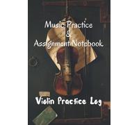 Music Practice & Assignment Notebook: Violin Practice Log 100 Entry Repertoire Log Book 52 Weeks of Lesson Assignments 60 Pages of Violin Staff Paper