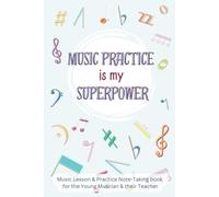 Music Practice is my Superpower: Music lesson and practice note taking log book for young musicians and teachers