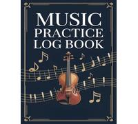 Music Practice Log Book: Daily Practice Journal with Weekly and Monthly Goal Tracking, Skill Progress Tracker and Practice Logs. Music Practice Workbook for Students, Teachers and Musicians