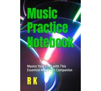 Music Practice Notebook: Master Your Craft with This Essential Musician's Companion