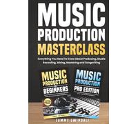 Music Production Masterclass: Everything You Need To Know About Producing, Studio Recording, Mixing, Mastering and Songwriting (2 Book Bundle)