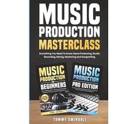 Music Production Masterclass: Everything You Need To Know About Producing, Studio Recording, Mixing, Mastering and Songwriting (2 Book Bundle)