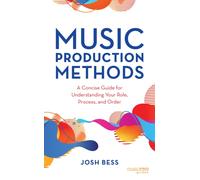 Music Production Methods : A Concise Guide for Understanding Your Role, Process, and Order