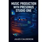 MUSIC PRODUCTION WITH PRESONUS STUDIO ONE: RECORD, MIX, AND MASTER USING AI STEM SEPARATION, SPLICE INTEGRATION, AND LOOP-BASED PRODUCTION WORKFLOWS