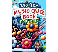 Music Quiz Book For Kids: 250 Quizzes with Multiple Choice Questions and Answers to Enjoy and Get to Know More Interesting Things About Music