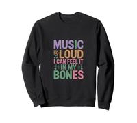 MUSIC SO LOUD I CAN FEEL IT IN MY BONES Sweatshirt