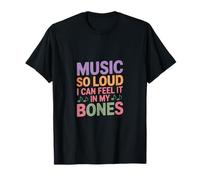 Music SO Loud I CAN Feel IT in My Bones T-Shirt