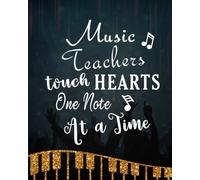 Music Teachers Touch Hearts One Note At A Time: Music Teacher Gift Appreciation Book Journal Thank You Teacher's Day Year End Notebooks Gifts
