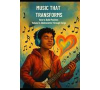 MUSIC THAT TRANSFORMS: How to Build Positive Values in Adolescents Through Songs