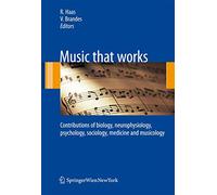 Music that works: Contributions of biology, neurophysiology, psychology, sociology, medicine and musicology