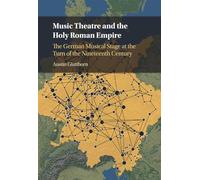 Music Theatre and the Holy Roman Empire: The German Musical Stage at the Turn of the Nineteenth Century