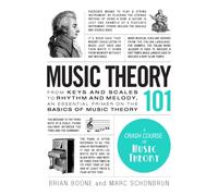 Music Theory 101 : From keys and scales to rhythm and melody, an essential primer on the basics of music theory