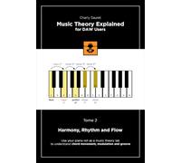 Music Theory Explained for DAW Users, Tome 2 (Black & White Edition): Harmony, Rhythm and Flow (Music Theory Explained for DAW Users (Black & White edition))