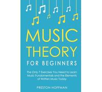 Music Theory for Beginners: The Only 7 Exercises You Need to Learn Music Fundamentals and the Elements of Written Music Today: 1