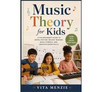 Music Theory for Kids: A Fun Beginner’s Guide to Notes, Rhythm, Melody, Reading Symbols, and Creative Sound Skills