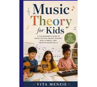 Music Theory for Kids: A Fun Beginner’s Guide to Notes, Rhythm, Melody, Reading Symbols, and Creative Sound Skills