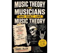 Music Theory For Musicians Who Don't Like Music Theory: Everything Your Mother Never Told You About Music Theory: A Little Black Book of Musical Secrets! (The 'Notes, Not Rules' Guidebooks)