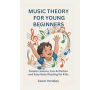 MUSIC THEORY FOR YOUNG BEGINNERS: Simple Lessons, Fun Activities and Easy Note Reading for Kids