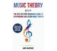 Music Theory: the Step by Step Beginners Guide to Comprehend and Learn Music Theory
