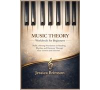 Music Theory Workbook for Beginners: Build a Strong Foundation in Reading, Rhythm, and Harmony Through Clear Lessons and Exercises