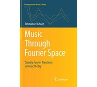 Music Through Fourier Space – Discrete Fourier Transform in Music Theory – Springer Verlag