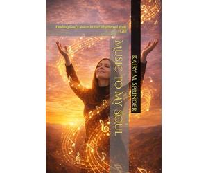Music to My Soul: Finding God’s Voice in the Rhythm of Your Life
