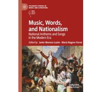 Music, Words, and Nationalism: National Anthems and Songs in the Modern Era (Palgrave Studies in Music and Literature)