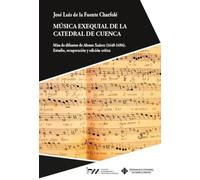 Música exequial de la Catedral de Cuenca: Misa de difuntos de Alonso Xuárez (1640-1696). Estudio, recuperación y edición crítica: 20 (INVESTIGACIÓN Y PATRIMONIO MUSICAL)