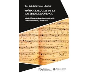 Música exequial de la Catedral de Cuenca: Misa de difuntos de Alonso Xuárez (1640-1696). Estudio, recuperación y edición crítica: 20 (INVESTIGACIÓN Y PATRIMONIO MUSICAL)