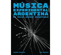 Música Experimental Argentina: Un pulso sónico inagotable