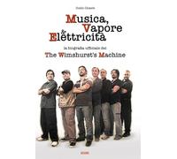 MUSICA, VAPORE & ELETTRICITA' - La biografia ufficiale dei The Wimshurst's Machine (TWM)