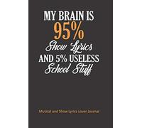 Musical and Show Lyrics Lover Journal: My Brain is 95% Show Lyrics and 5% Useful School Stuff. Funny School Notebook for Drama and Theater Students