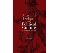 Musical Debate and Political Culture in France, 1700-1830: 5 (Music in Society and Culture)