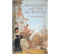 Musical Encounters at the 1889 Paris World's Fair (Eastman Studies in Music)