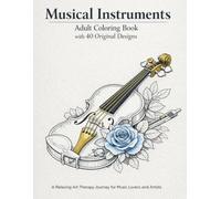 Musical Instruments Adult Coloring Book with 40 Original Designs: A Relaxing Art Therapy Journey for Music Lovers and Artists